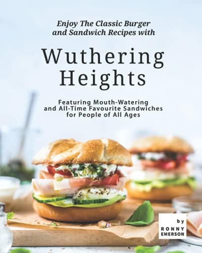 Enjoy The Classic Burger and Sandwich Recipes with Wuthering Heights Featuring Mouth-Watering and All-Time Favourite Sandwiches for People of All Ages