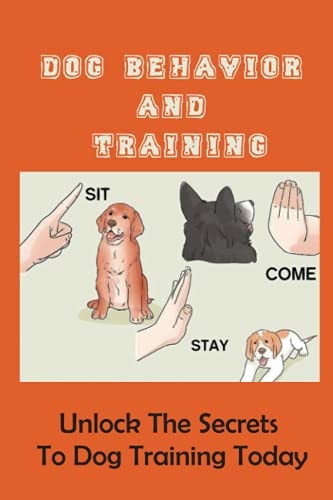Dog Behavior And Training Unlock The Secrets To Dog Training Today: Puppy Training