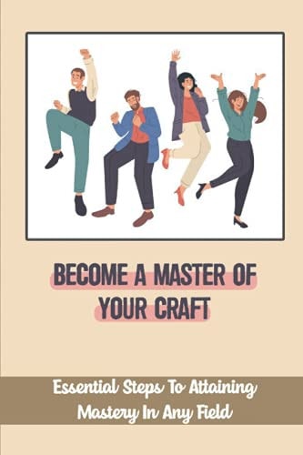 Become A Master Of Your Craft Essential Steps To Attaining Mastery In Any Field: Importance Of Admiration