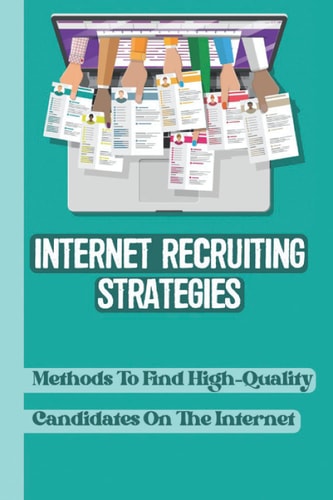 Internet Recruiting Strategies Methods To Find High-Quality Candidates On The Internet: Resume Sourcing