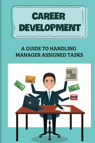 Career Development A Guide To Handling Manager Assigned Tasks: Communication Skills