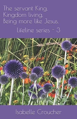 The Servant King, Kingdom Living, Being More Like Jesus Lifeline Series - 3