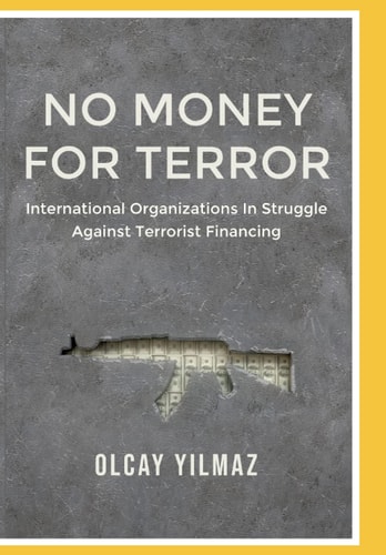 No Money for Terror International Organizations in the Struggle Against the Financing of Terrorism; The Case of FATF