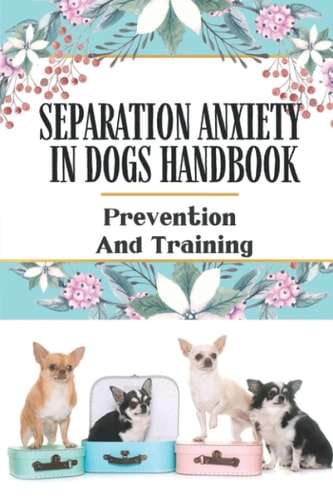 Separation Anxiety In Dogs Handbook Prevention And Training: Containment Phobia In Dogs