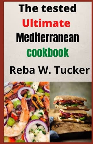 The Tested Ultimate Mediterranean Cookbook Selected Healthy and Delicious Vegetarian Recipes You Can Make With Your Pressure Pot.