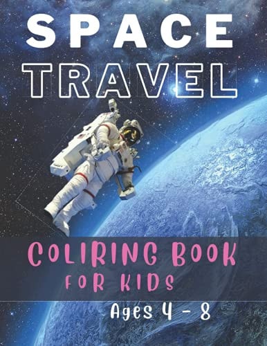 Space Travel Spaceships, Rockets, Astronauts - Coloring Book Ages 4 - 8.