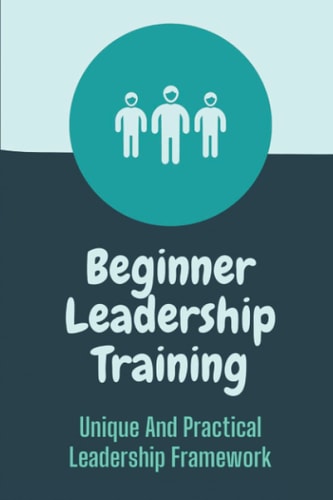 Beginner Leadership Training Unique And Practical Leadership Framework: Leadership Insights Guide