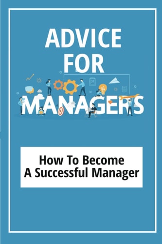 Advice For Managers How To Become A Successful Manager: Manager Skills In Office