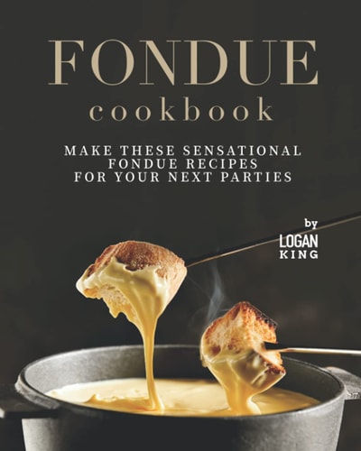 Fondue Cookbook Make These Sensational Fondue Recipes for Your Next Parties