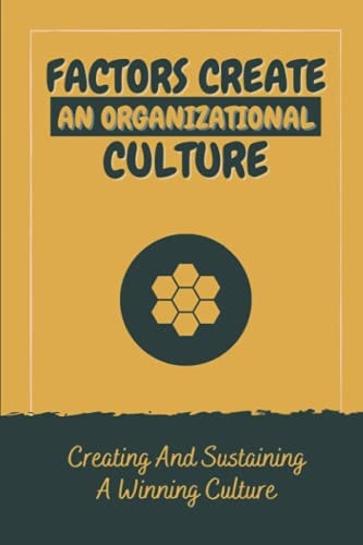 Factors Create An Organizational Culture Creating And Sustaining A Winning Culture: Steps To Create Organizational Culture