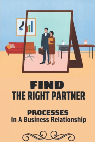 Find The Right Partner Processes In A Business Relationship: Advantages Of Business Partnership