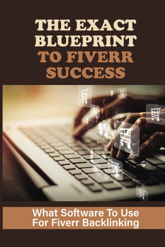 The Exact Blueprint To Fiverr Success What Software To Use For Fiverr Backlinking: The Fiverr Master Class