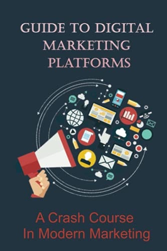 Guide To Digital Marketing Platforms A Crash Course In Modern Marketing: What Is The Best Online Marketing?
