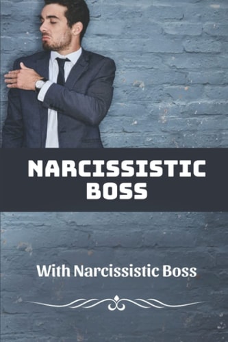 Narcissistic Boss How To Deal With Narcissistic Boss: Narcissistic Boss Symptoms