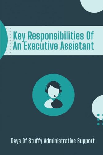 Key Responsibilities Of An Executive Assistant Days Of Stuffy Administrative Support: Successful Executive Assistant