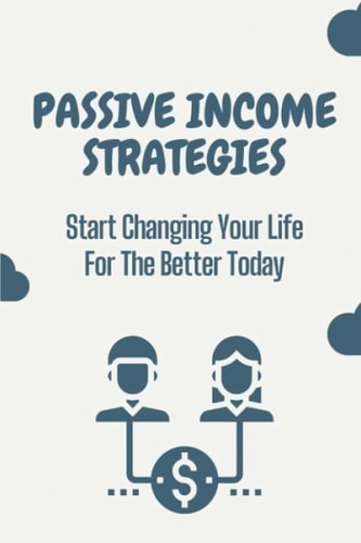 Passive Income Strategies Start Changing Your Life For The Better Today: Prosperis Passive Income Strategies