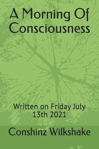 A Morning Of Consciousness Written on Friday July 13th 2021