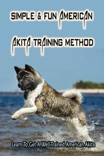 Simple & Fun American Akita Training Method Learn To Get A Well-Trained American Akita: How And When To Treat Akita