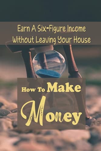 How To Make Money Earn A Six-Figure Income Without Leaving Your House: Passive Investment