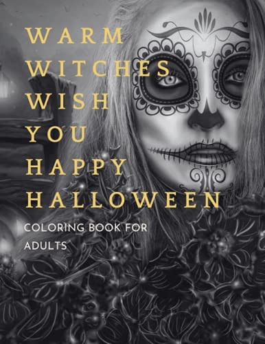 Warm Witches Wish You Happy Halloween Coloring Book For Adults; A Gorgeous Coloring Book For Adult Men & Women