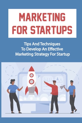 Marketing For Startups Tips And Techniques To Develop An Effective Marketing Strategy For Startup: Startup Marketing Campaigns