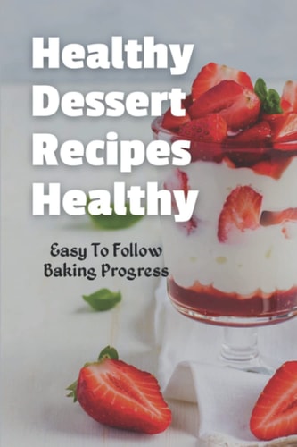 Healthy Dessert Recipes Healthy Easy To Follow Baking Progress: Easy Keto Diet To Impress
