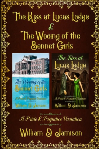 The Kiss at Lucas Lodge & The Wooing of the Bennet Girls A Pride & Prejudice Variation