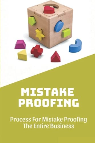 Mistake Proofing Process For Mistake Proofing The Entire Business: How To Mistake Proofing