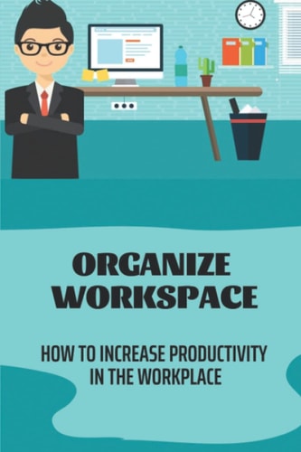 Organize Workspace How To Increase Productivity In The Workplace: Productivity Boost In Workspace