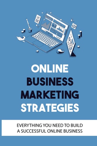 Online Business Marketing Strategies Everything You Need To Build A Successful Online Business: How To Build An Online Brand