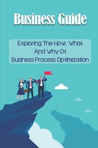 Business Guide Exploring The How, What And Why Of Business Process Optimization: 5 Steps For Process Optimisation