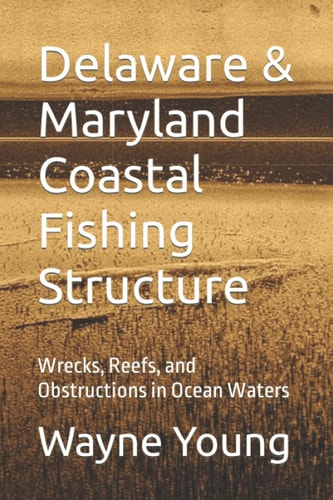 DELAWARE & MARYLAND COASTAL FISHING STRUCTURE Wrecks, Reefs, and Obstructions in Ocean Waters