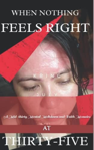 When Nothing Feels Right at Thirty-Five A Mid-thirty Mental Meltdown and Faith Memoirs