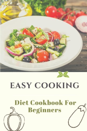Easy Cooking Diet Cookbook For Beginners: Diet For Beginner