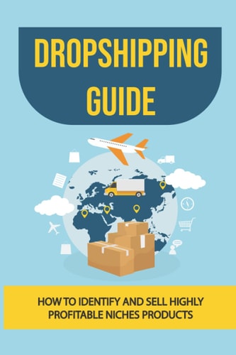 Dropshipping Guide How To Identify And Sell Highly Profitable Niches Products: The Right Business