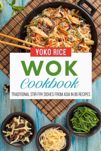Wok Cookbook Traditional Stir Fry Dishes From Asia In 80 Recipes