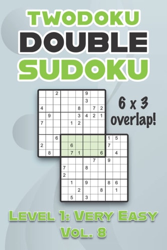 Twodoku Double Sudoku 6 X 3 Overlap Level 1 Very Easy Vol. 8: Play Sensei Sudoku With Solutions 9x9 Nine Numbers Grid Easy Level Volumes 1-40 Cross Sums Sudoku Variation Paper Logic Games Solve Japanese Puzzles Challenge For All Ages Kids to Adults