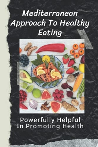 Mediterranean Approach To Healthy Eating Powerfully Helpful In Promoting Health: Mediterranean Diet Guide