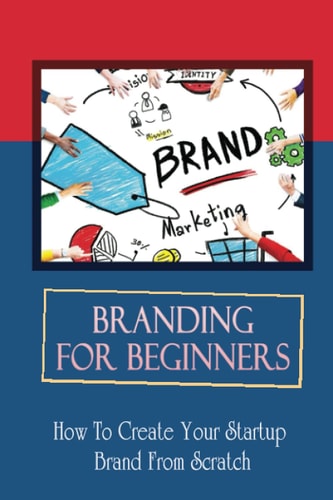 Branding For Beginners How To Create Your Startup Brand From Scratch: How To Hire For Logo Designs
