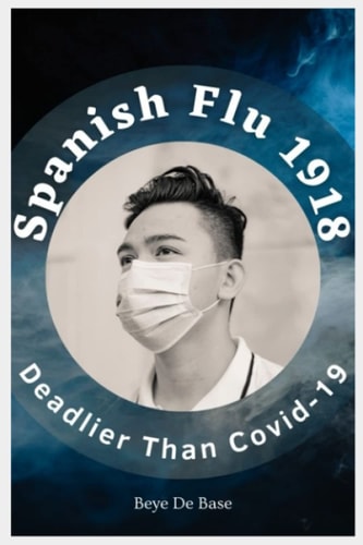 Spanish Flu 1918, Deadlier Than Covid-19 The Deadliest Pandemic, 1918 Flu Pandemic, Story of Great Influenza Epidemic In Spanish: Plagues And Viruses, The Grippal Virus Of Spain, Unreported Truths, From Epidemics 1918 to Covid 2022and, American Serial