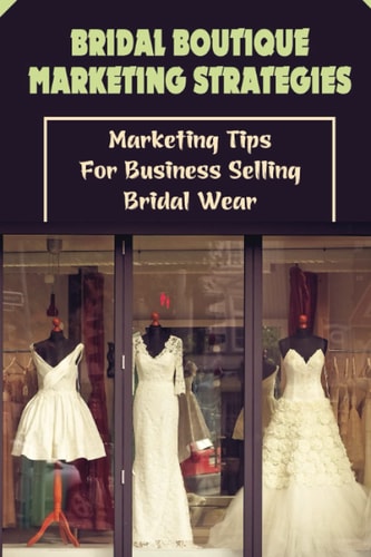 Bridal Boutique Marketing Strategies Marketing Tips For Business Selling Bridal Wear: Business Marketing Tips For Bridal Wear For Beginners