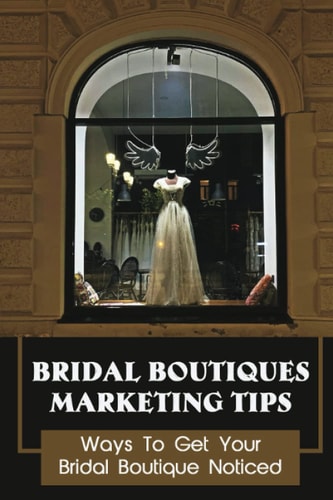 Bridal Boutiques Marketing Tips Ways To Get Your Bridal Boutique Noticed: Marketing Hacks For Bridal Shop Owners