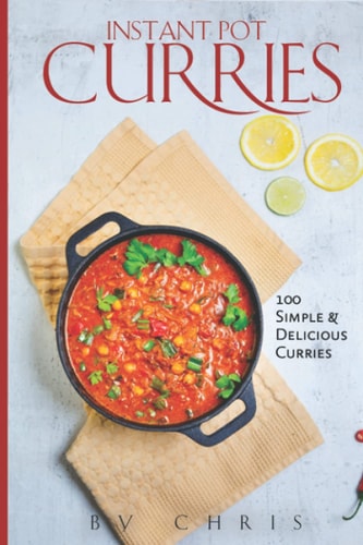 Instant Pot Curries 100 Simple & Delicious Curries