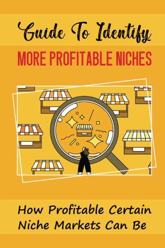 Guide To Identify More Profitable Niches How Profitable Certain Niche Markets Can Be: Niche Entrepreneurship