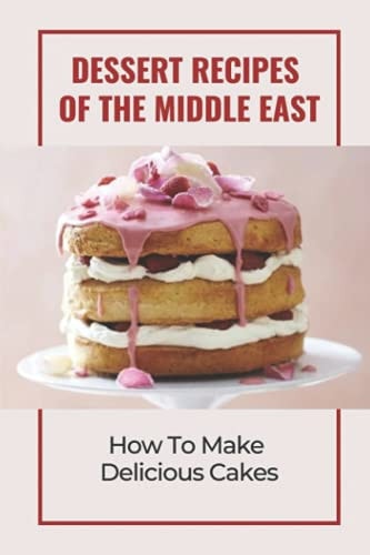 Dessert Recipes Of The Middle East How To Make Delicious Cakes: Arab Desserts
