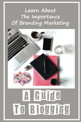 A Guide To Blogging Learn About The Importance Of Branding Marketing: Social Media Marketing Basics