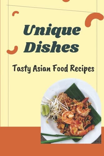 Unique Dishes Tasty Asian Food Recipes: Start To Cook
