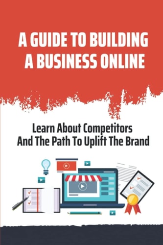 A Guide To Building A Business Online Learn About Competitors And The Path To Uplift The Brand: Passive Income