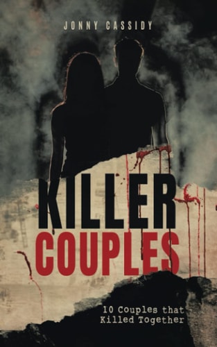 Killer Couples Ten Couples who Killed Together