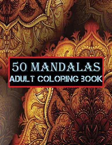 Mandalas Adult Coloring Book An Adult Coloring Book Featuring 50 of the World Most Beautiful Flower Mandalas for Stress Relief and Relaxation (Mandala Coloring Books)